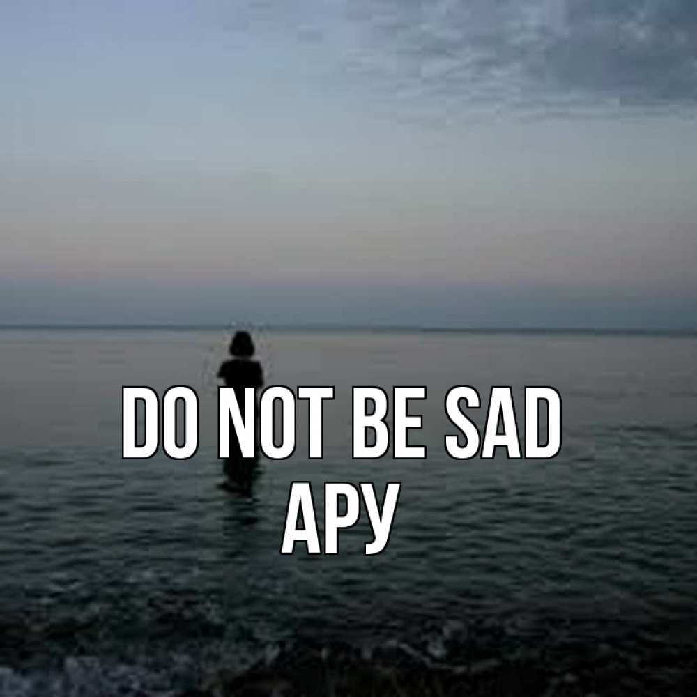 Greetings card с именем, АРУ Do not be sad девушка Greetings with text for free download 