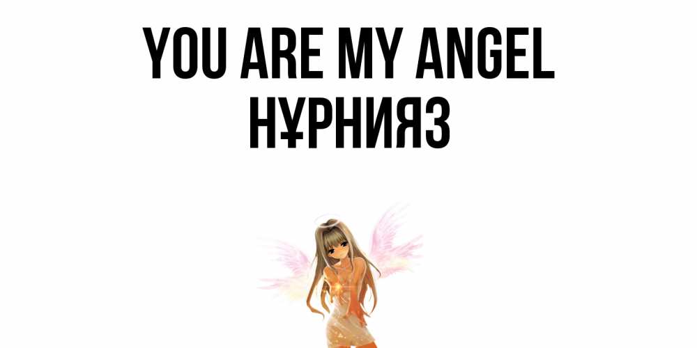 Greetings card с именем, НҰРНИЯЗ You are my angel ангел, аниме Greetings with text for free download 