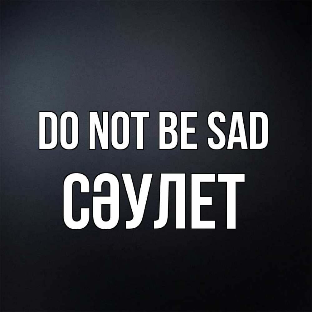 Greetings card с именем, СӘУЛЕТ Do not be sad Градиент серый Greetings with text for free download 