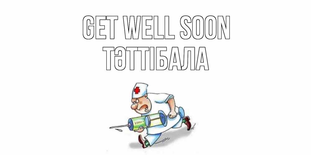 Greetings card с именем, ТӘТТІБАЛА Get well soon прикольные открытки не болей Greetings with text for free download 