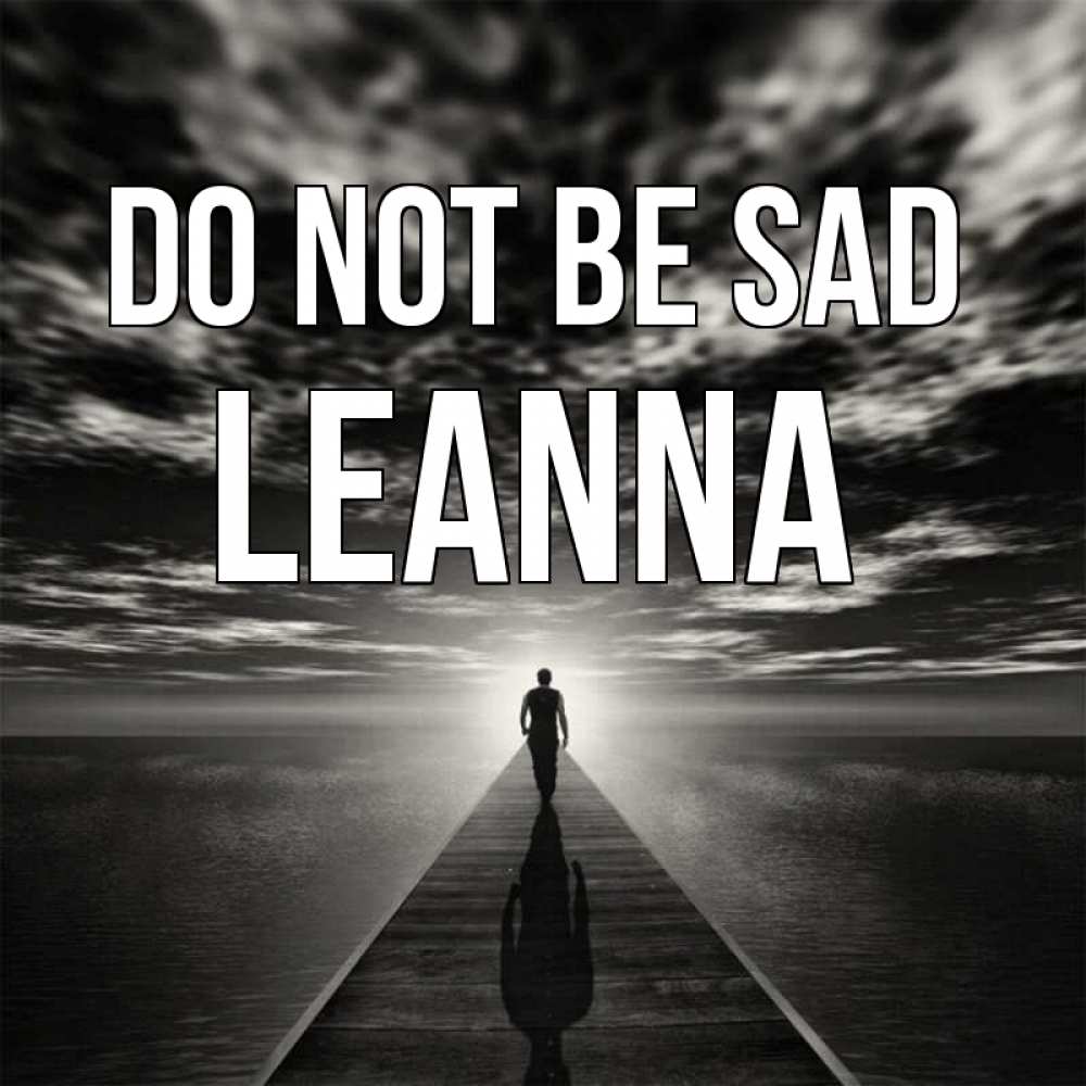 Greetings card с именем, Leanna Do not be sad человек Greetings with text for free download 