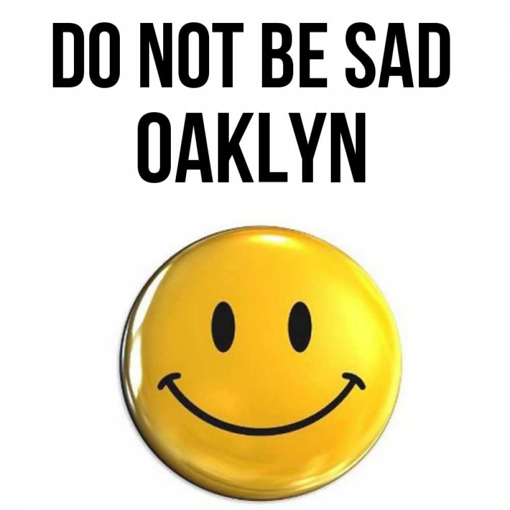 Greetings card с именем, Oaklyn Do not be sad триде смайл Greetings with text for free download 