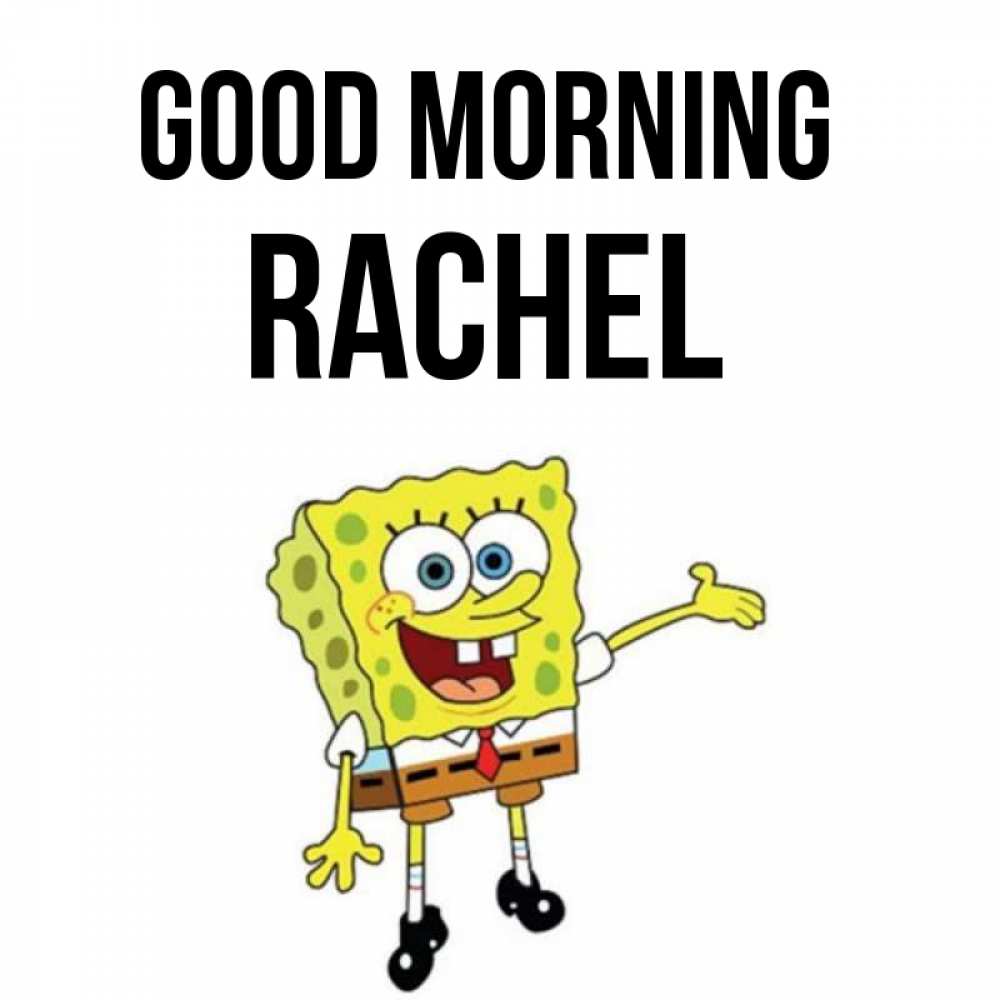Greetings card с именем, Rachel Good morning губка боб улыбается Greetings with text for free download 