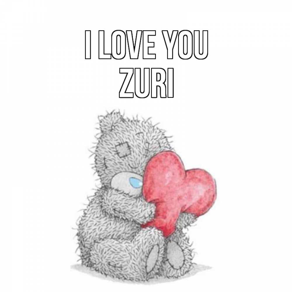 Greetings card с именем, Zuri I love you открытка для любимой девушки или парня с медвежонком Тедди Greetings with text for free download 