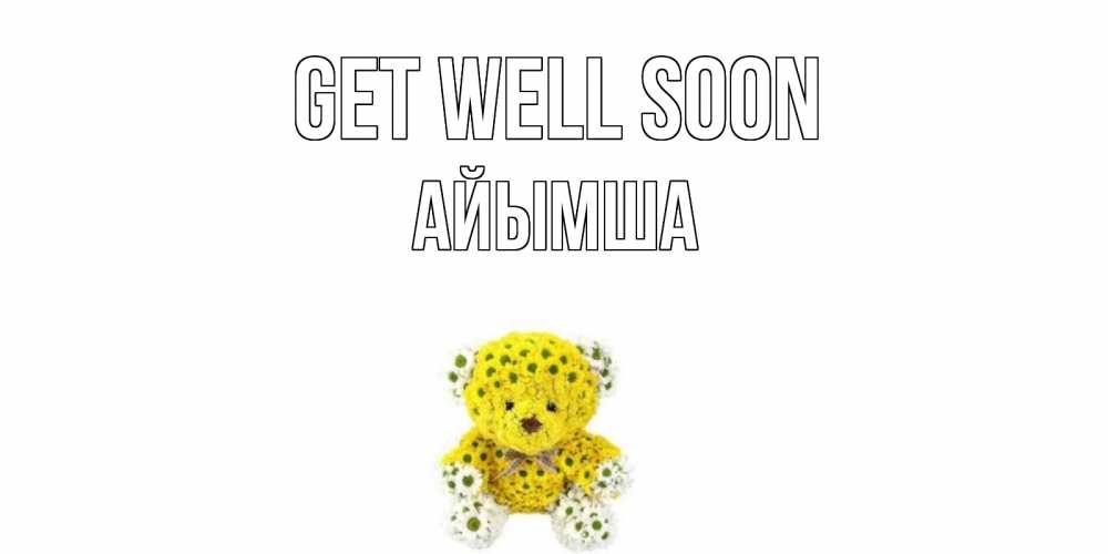 Greetings card с именем, АЙЫМША Get well soon мишка Greetings with text for free download 