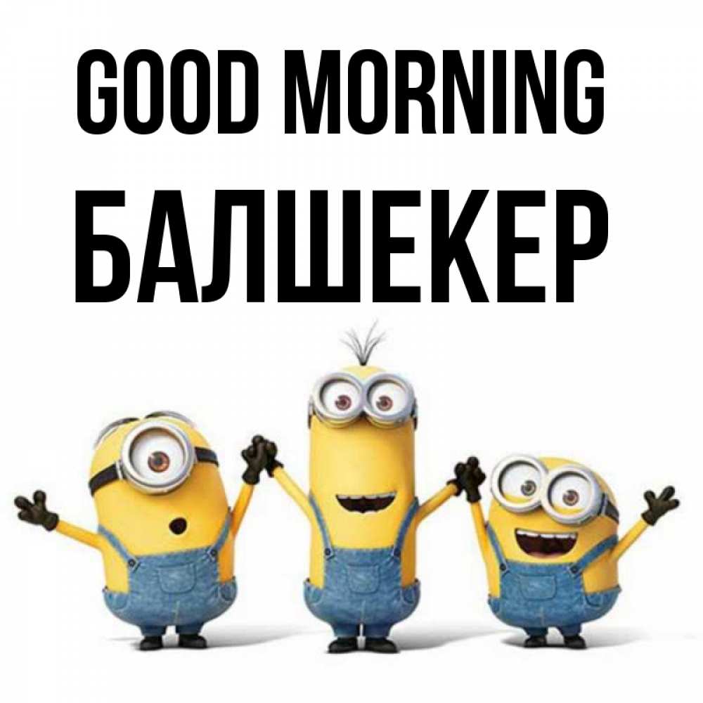 Greetings card с именем, БАЛШЕКЕР Good morning бодренького утра Greetings with text for free download 