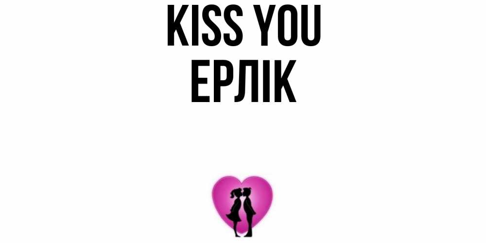 Greetings card с именем, Ерлік Kiss you поцелуй Greetings with text for free download 