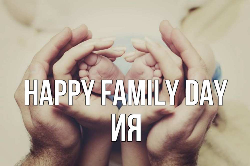 Greetings card с именем, Ия happy family day Семья, малыш, руки Greetings with text for free download 