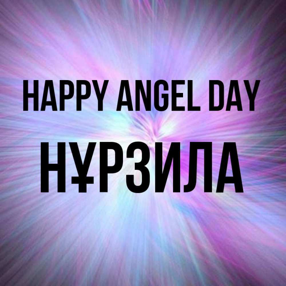 Greetings card с именем, НҰРЗИЛА happy angel day ангельский свет Greetings with text for free download 
