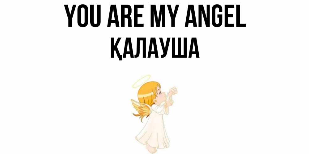 Greetings card с именем, Қалауша You are my angel ангел, девочка Greetings with text for free download 