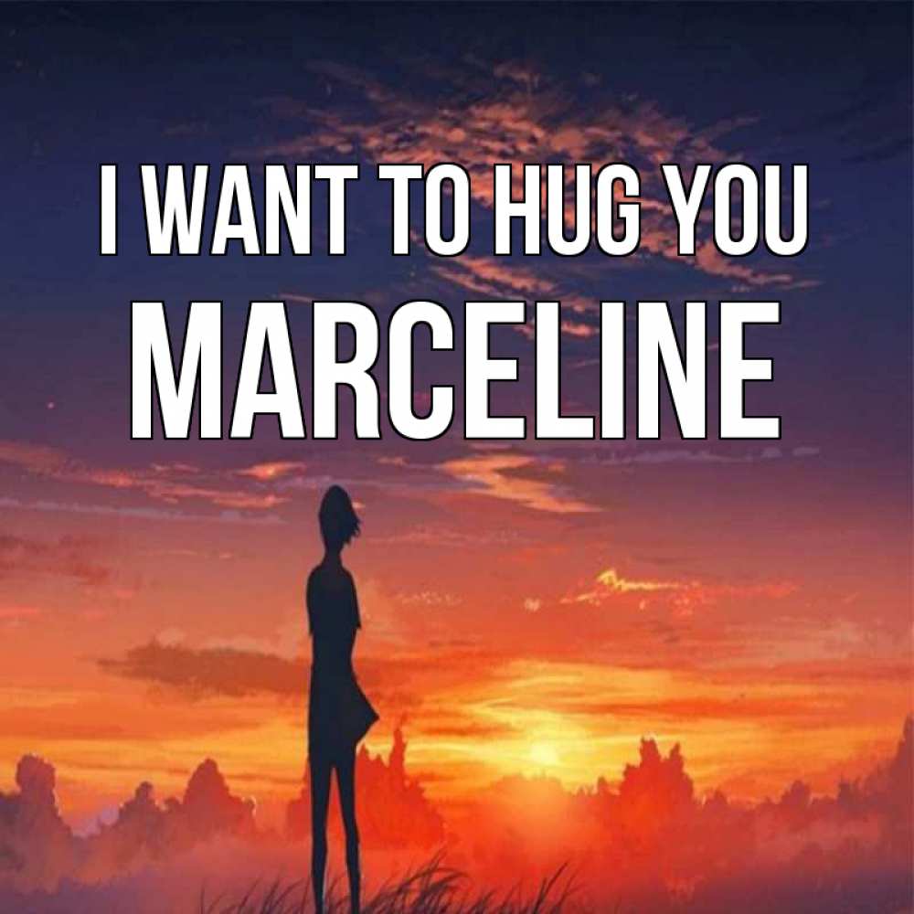 Greetings card с именем, Marceline I want to hug you стройная девушка Greetings with text for free download 
