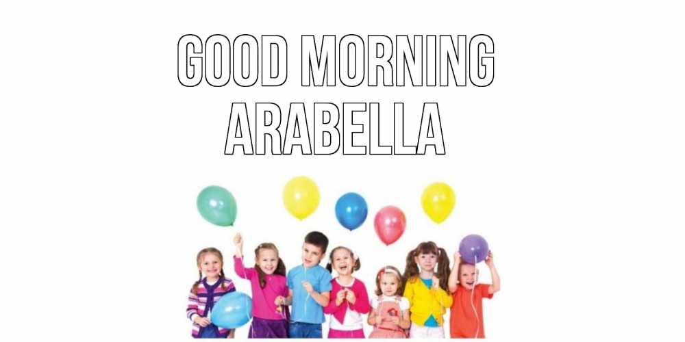 Greetings card с именем, Arabella Good morning веселье Greetings with text for free download 
