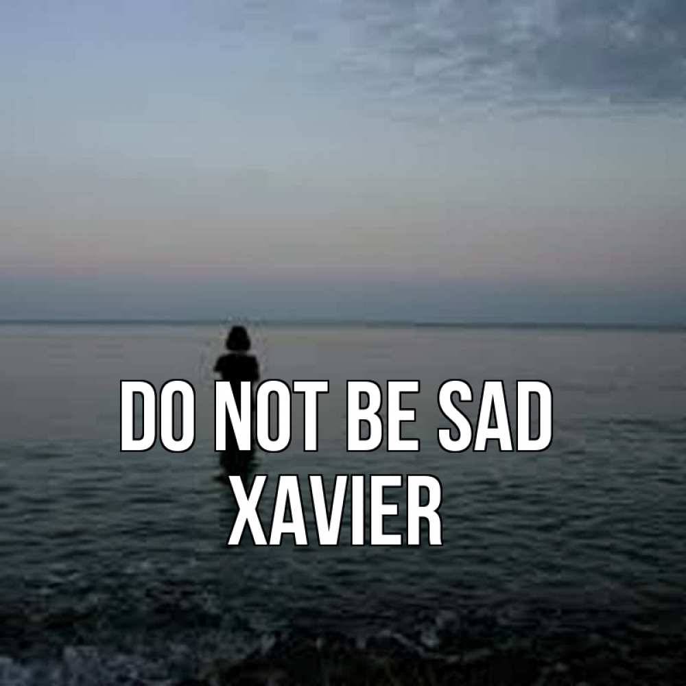 Greetings card с именем, Xavier Do not be sad девушка Greetings with text for free download 