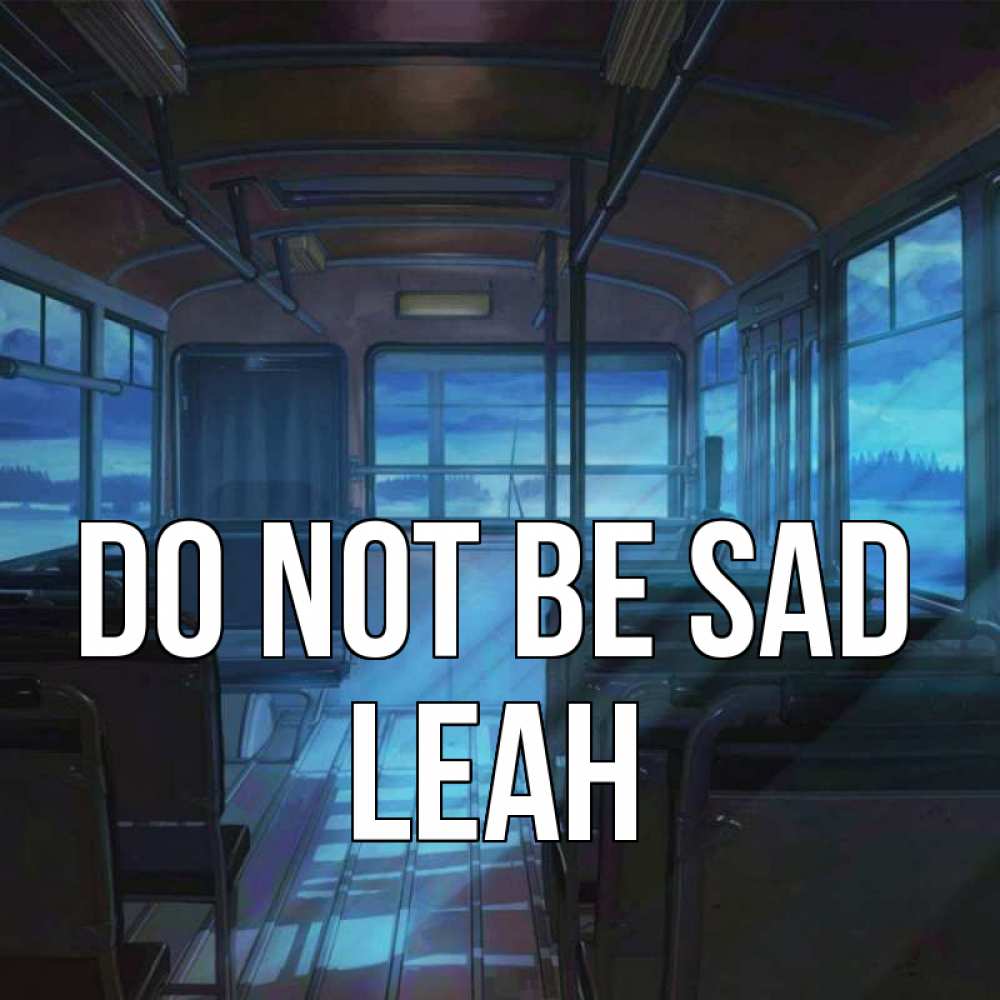 Greetings card с именем, Leah Do not be sad страшилка Greetings with text for free download 