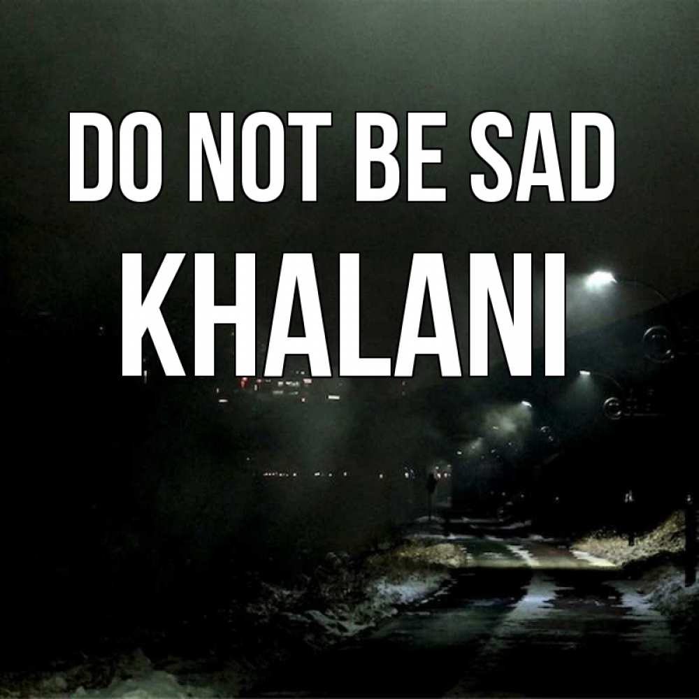 Greetings card с именем, Khalani Do not be sad фонари Greetings with text for free download 