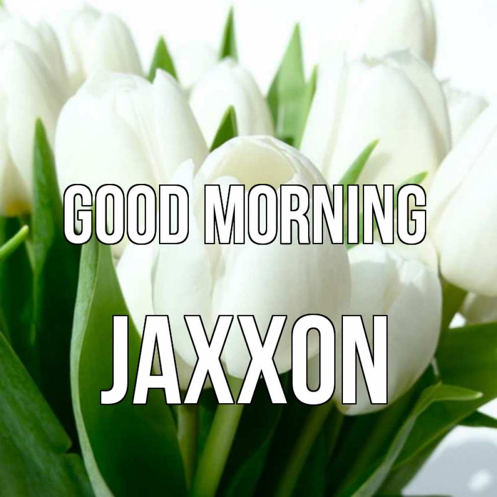 Greetings card с именем, Jaxxon Good morning открытки на каждый день по именам Greetings with text for free download 