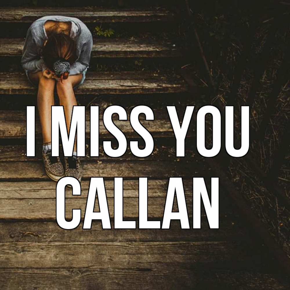 Greetings card с именем, Callan I miss you грущу Greetings with text for free download 