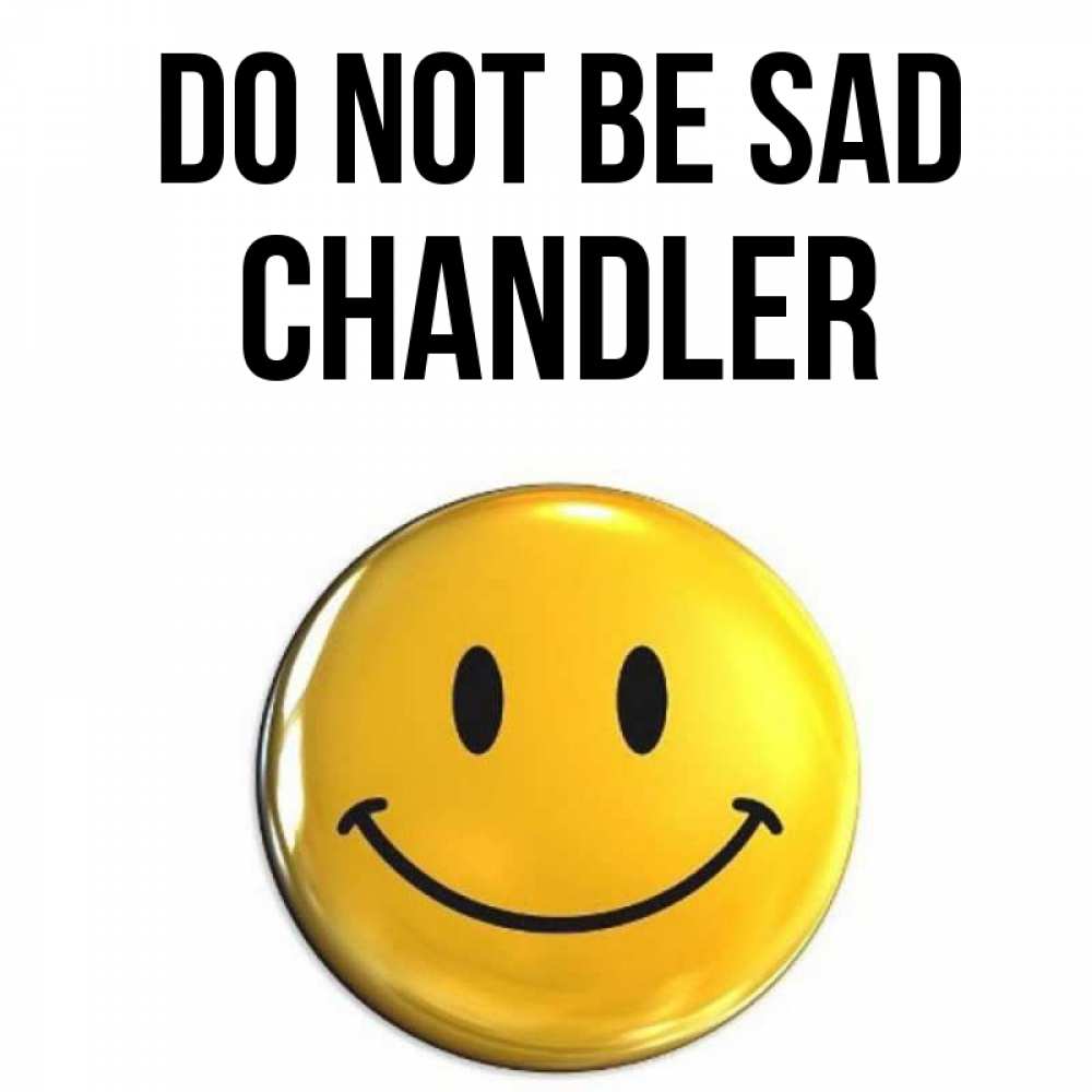 Greetings card с именем, Chandler Do not be sad желаем всем позитива Greetings with text for free download 