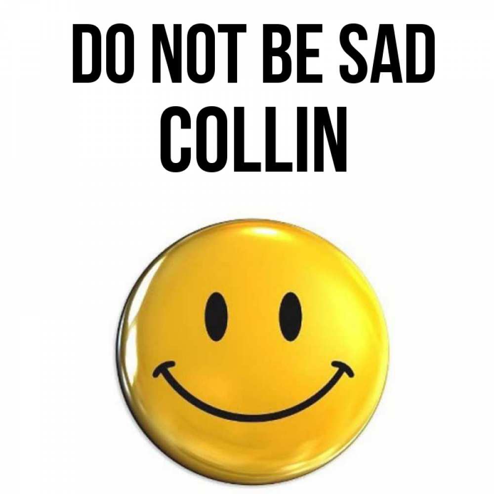 Greetings card с именем, Collin Do not be sad желаем всем позитива Greetings with text for free download 
