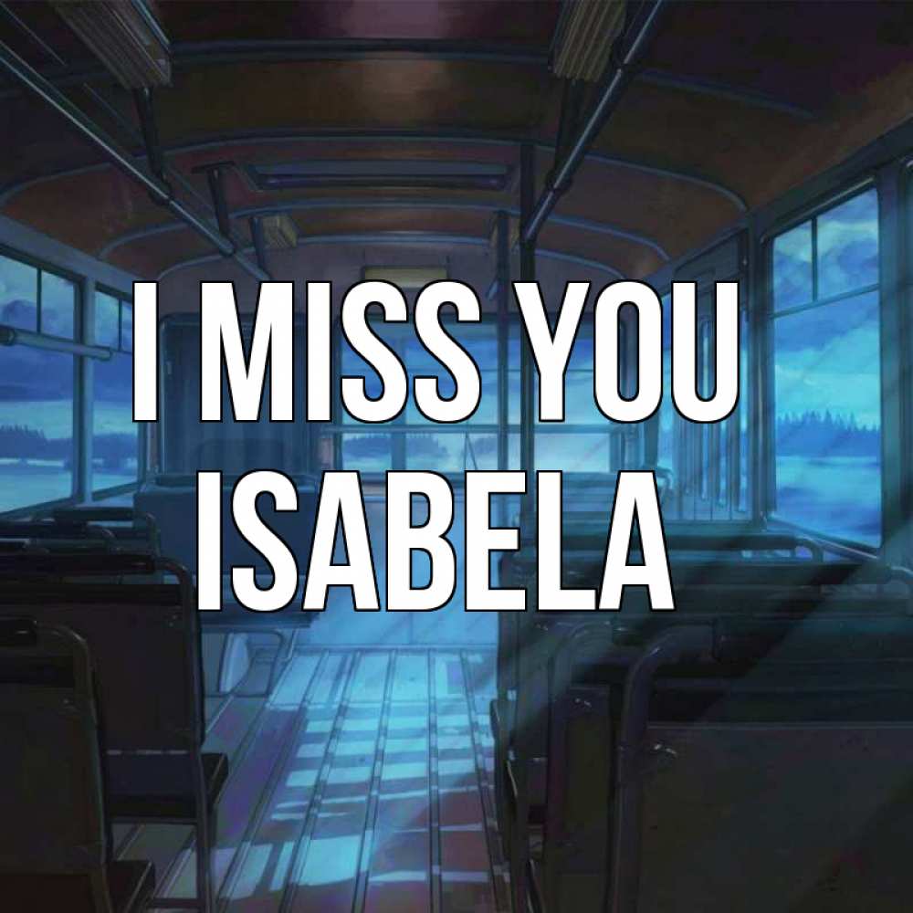 Greetings card с именем, Isabela I miss you тоска Greetings with text for free download 