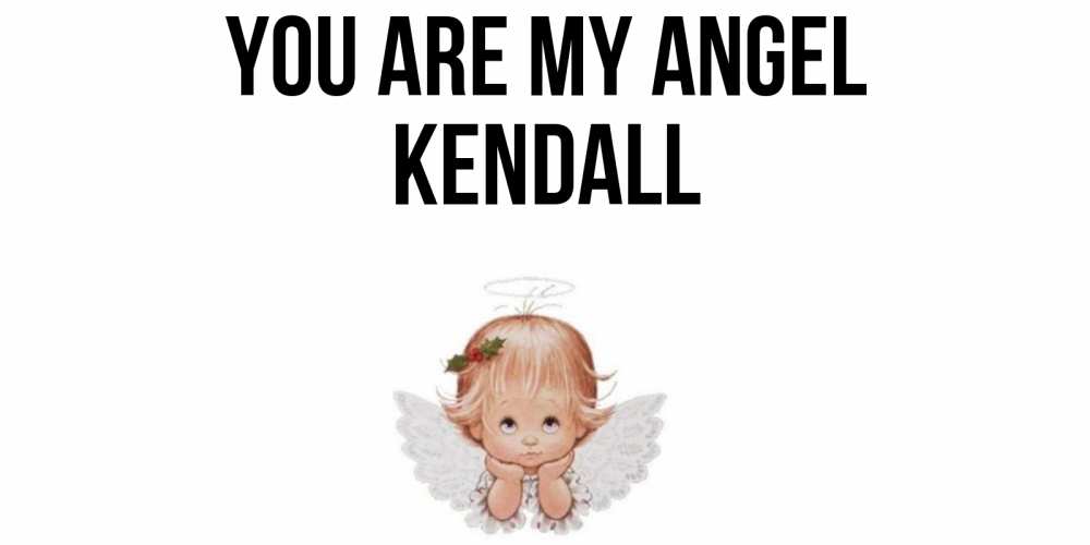 Greetings card с именем, Kendall You are my angel ангел Greetings with text for free download 