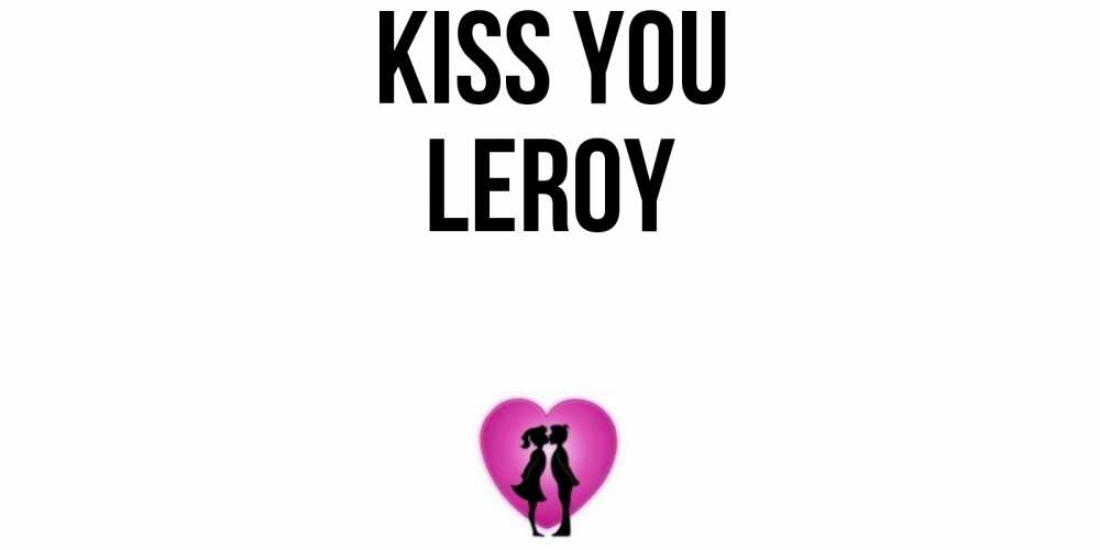 Greetings card с именем, Leroy Kiss you поцелуй Greetings with text for free download 