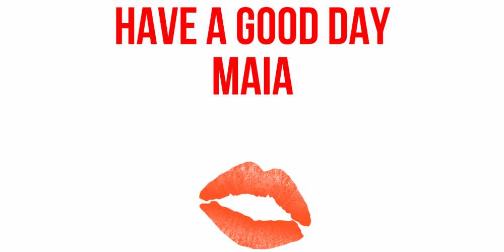 Greetings card с именем, Maia Have a good day удачного дня с поцелуем Greetings with text for free download 