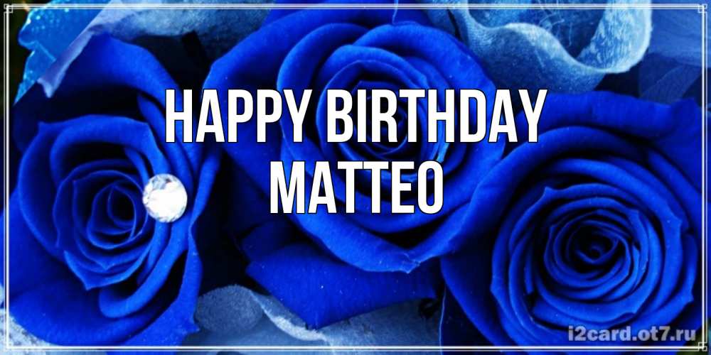 Greetings card с именем, Matteo Happy Birthday синие розы в росе Greetings with text for free download 