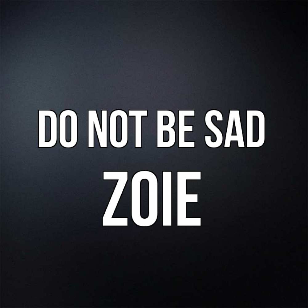 Greetings card с именем, Zoie Do not be sad Градиент серый Greetings with text for free download 