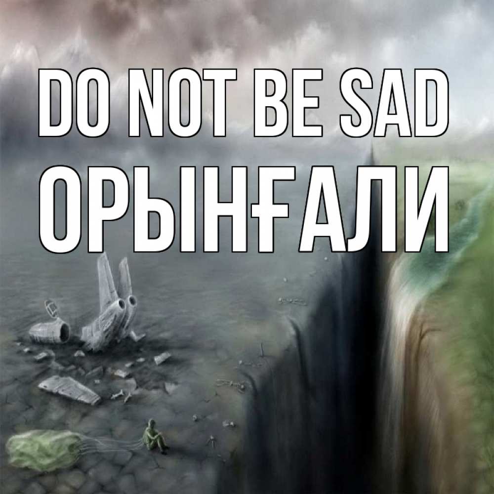 Greetings card с именем, ОРЫНҒАЛИ Do not be sad все спаслись. Greetings with text for free download 