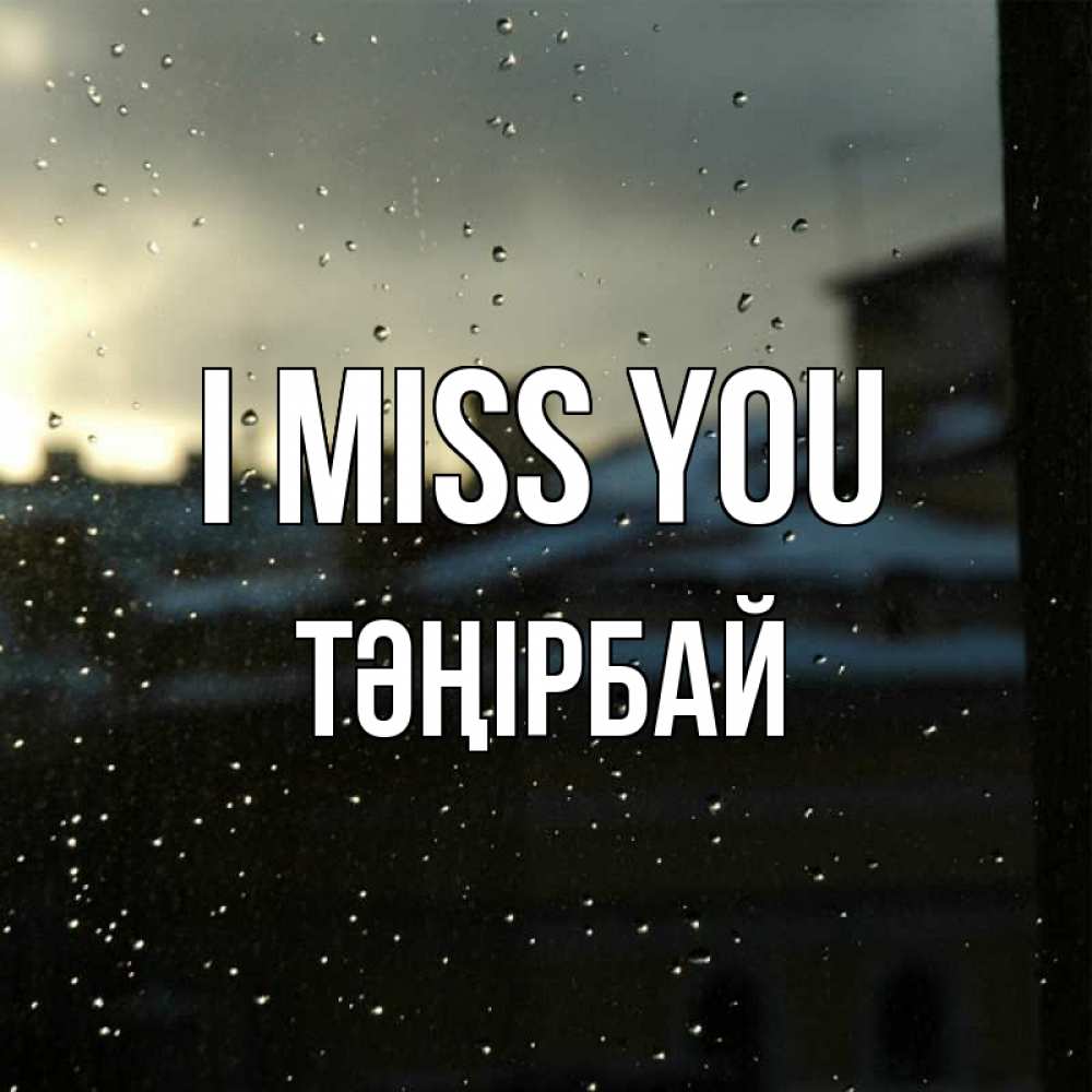 Greetings card с именем, ТӘҢІРБАЙ I miss you капли на стекле Greetings with text for free download 