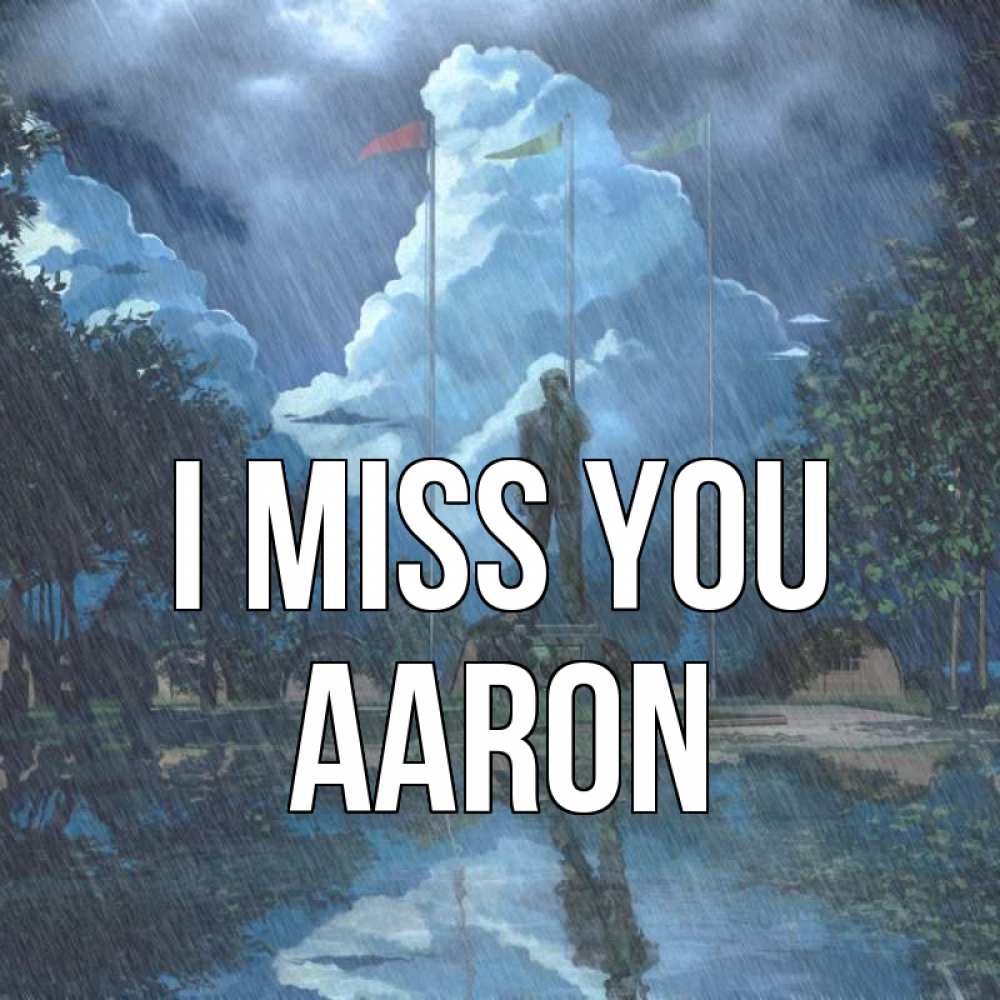Greetings card с именем, Aaron I miss you печалька Greetings with text for free download 