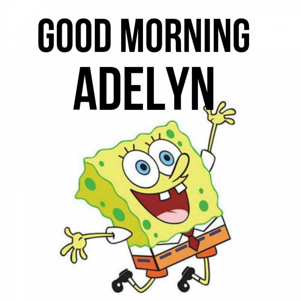 Greetings card с именем, Adelyn Good morning улыбающийся спанч Боб Greetings with text for free download 