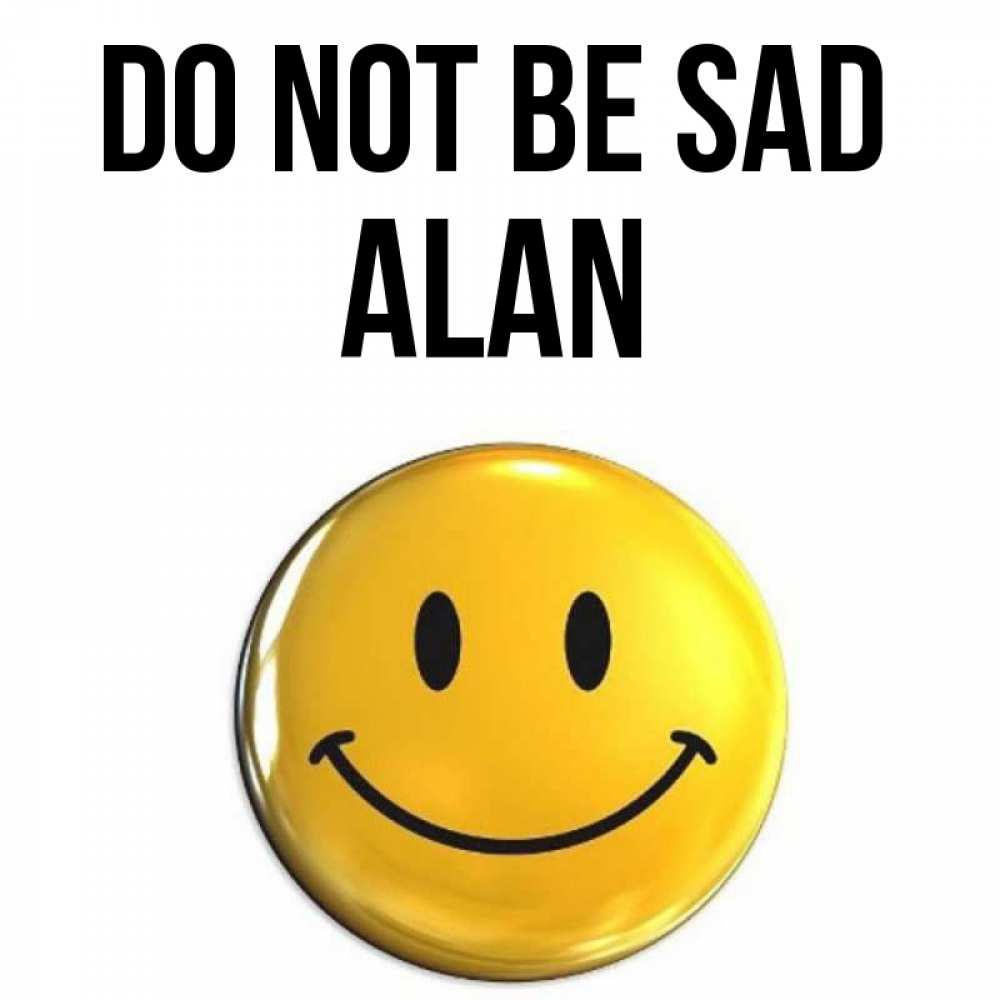 Greetings card с именем, Alan Do not be sad триде смайл Greetings with text for free download 