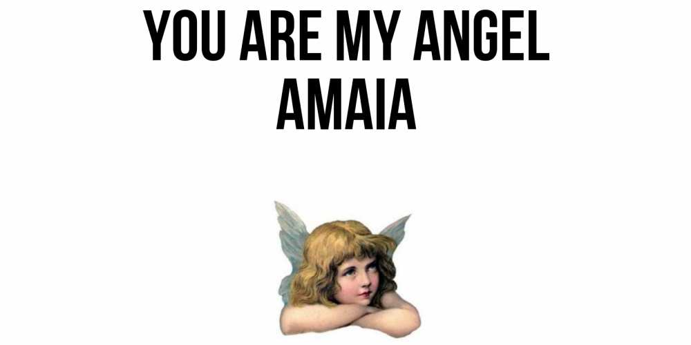 Greetings card с именем, Amaia You are my angel ангел Greetings with text for free download 