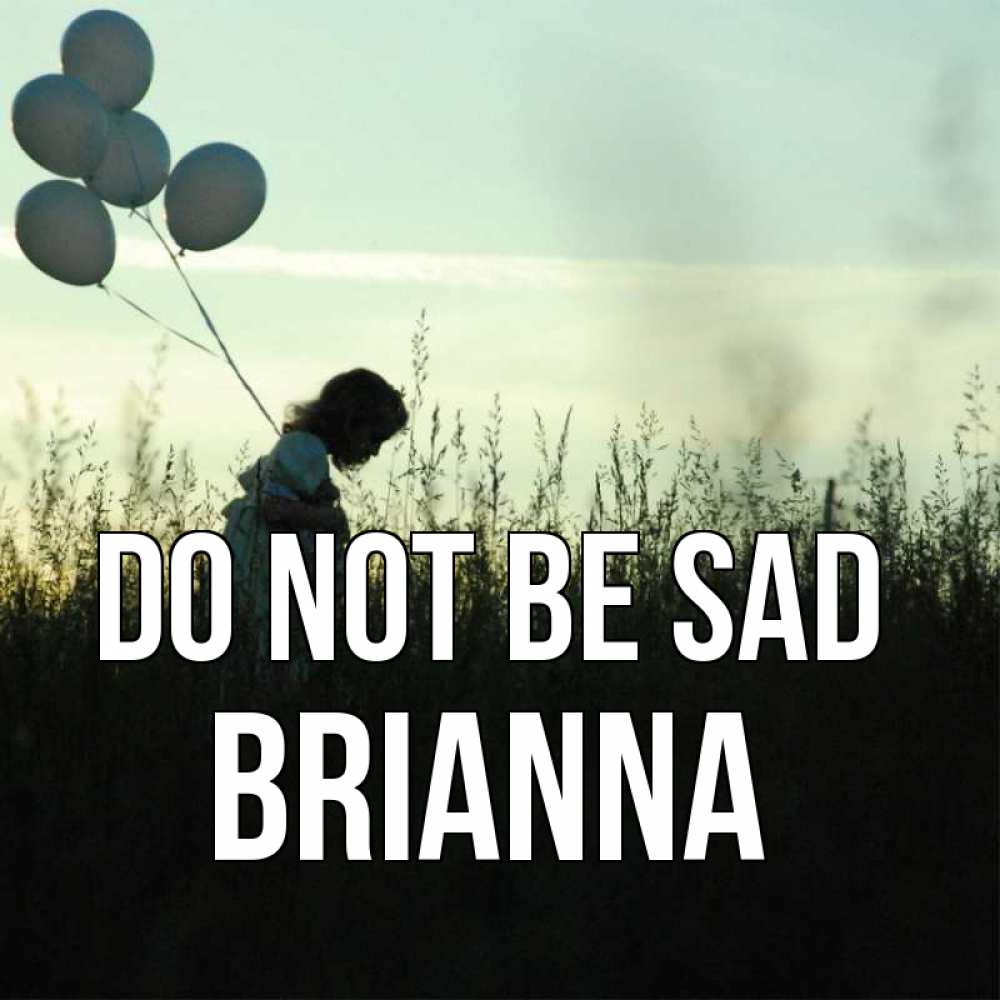 Greetings card с именем, Brianna Do not be sad ребенок Greetings with text for free download 