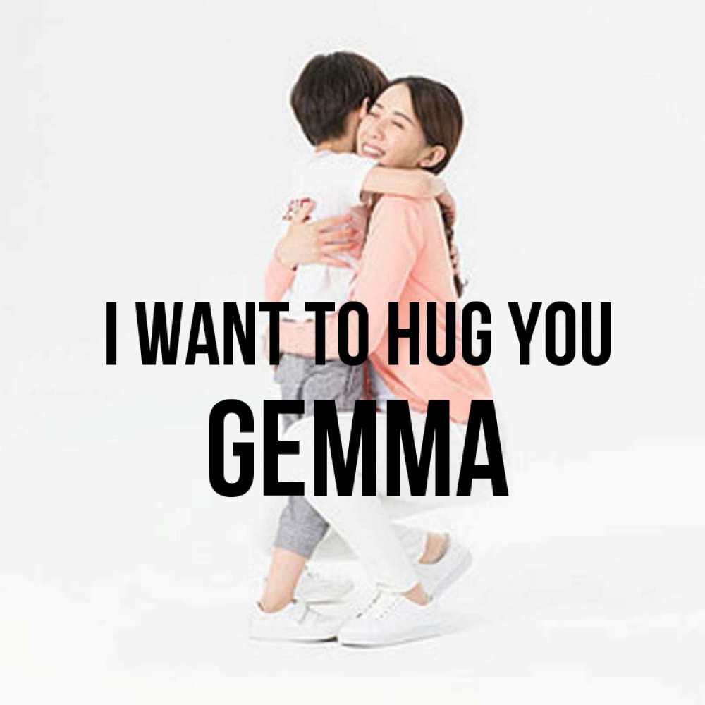 Greetings card с именем, Gemma I want to hug you соскучилась по сыну Greetings with text for free download 
