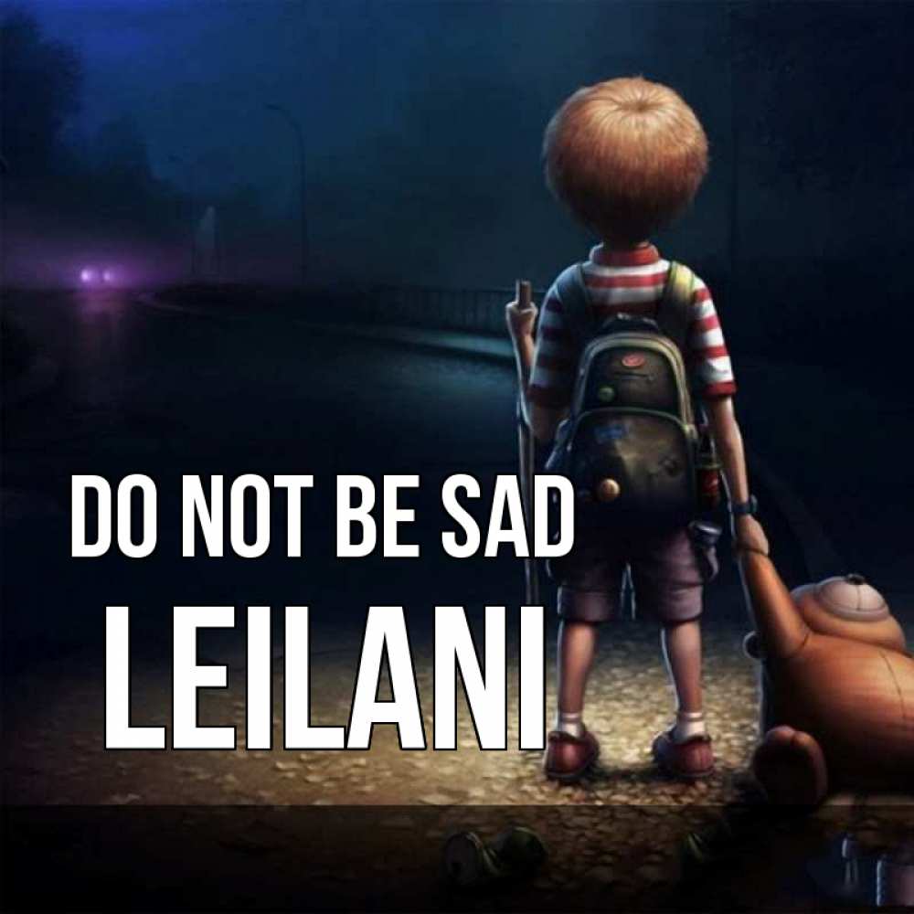 Greetings card с именем, Leilani Do not be sad мишка рюкзак ребенок Greetings with text for free download 