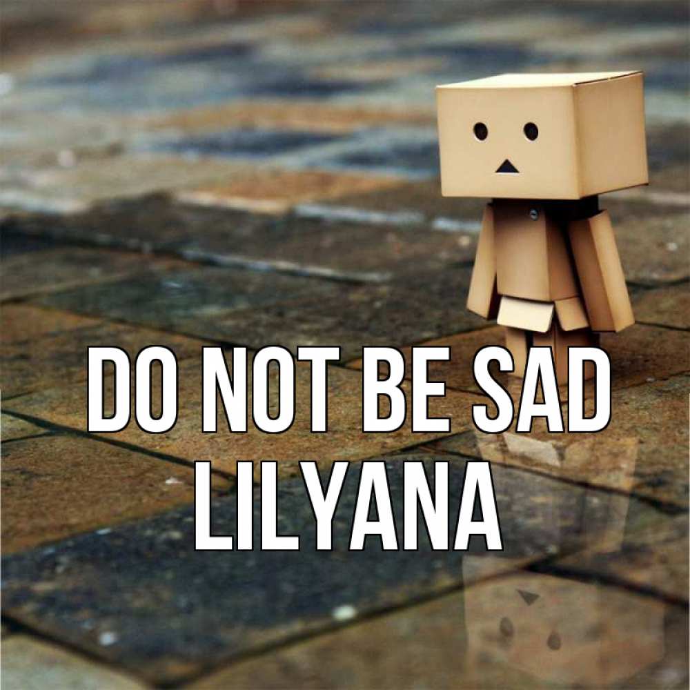 Greetings card с именем, Lilyana Do not be sad Стив Greetings with text for free download 