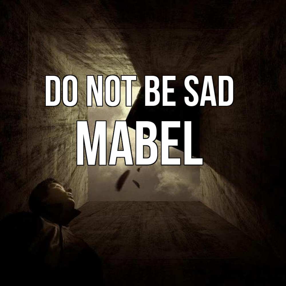 Greetings card с именем, Mabel Do not be sad жуть Greetings with text for free download 