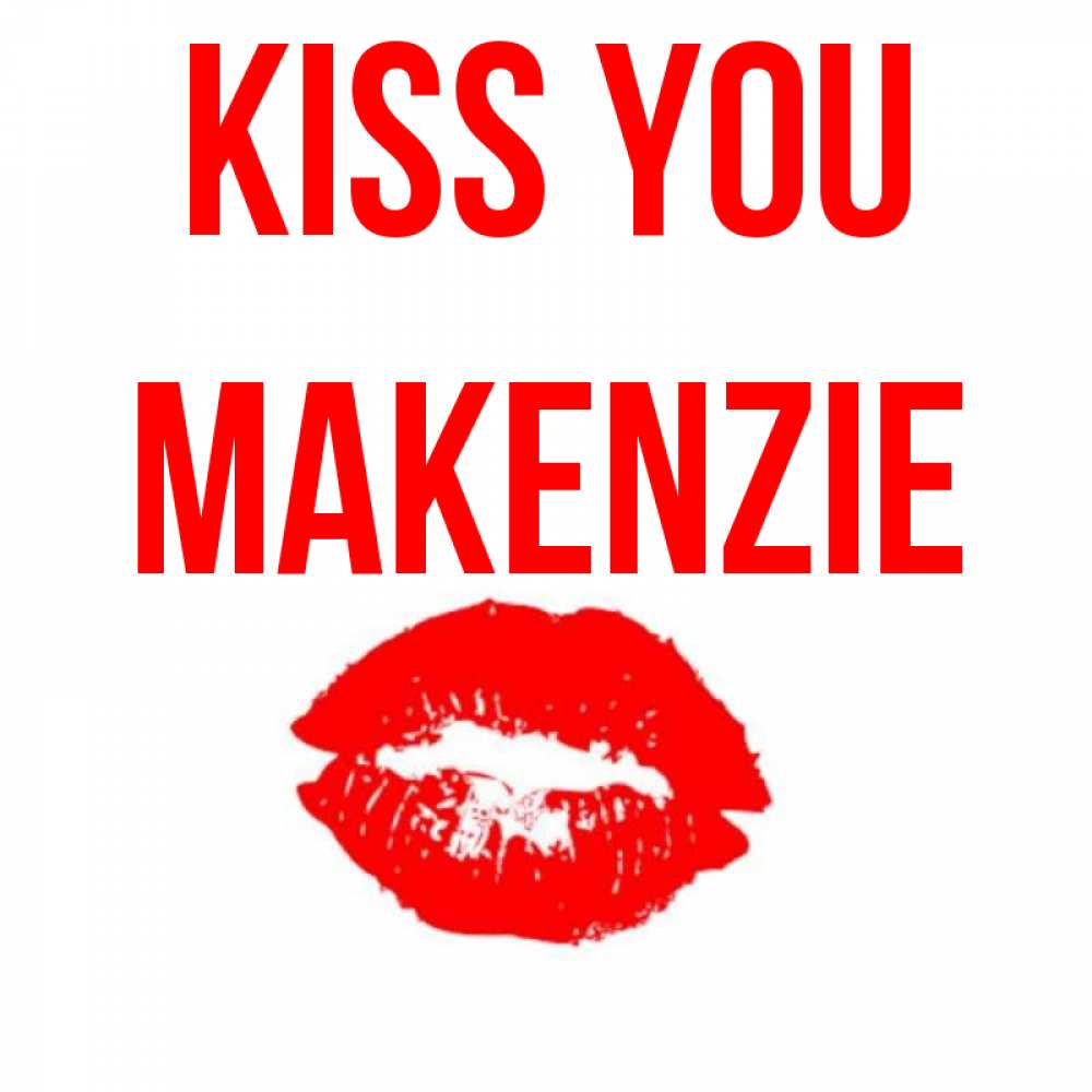 Greetings card с именем, Makenzie Kiss you помада и губы Greetings with text for free download 