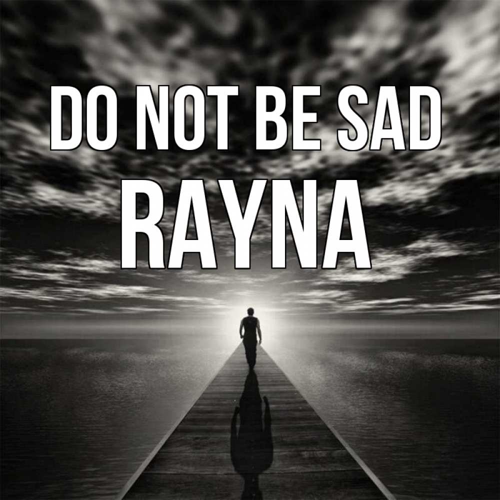Greetings card с именем, Rayna Do not be sad человек Greetings with text for free download 