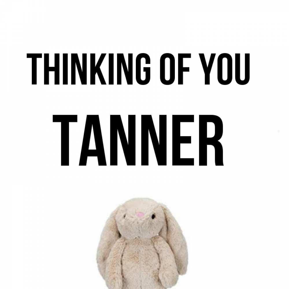 Greetings card с именем, Tanner Thinking of you открытки с текстами и подписями Greetings with text for free download 