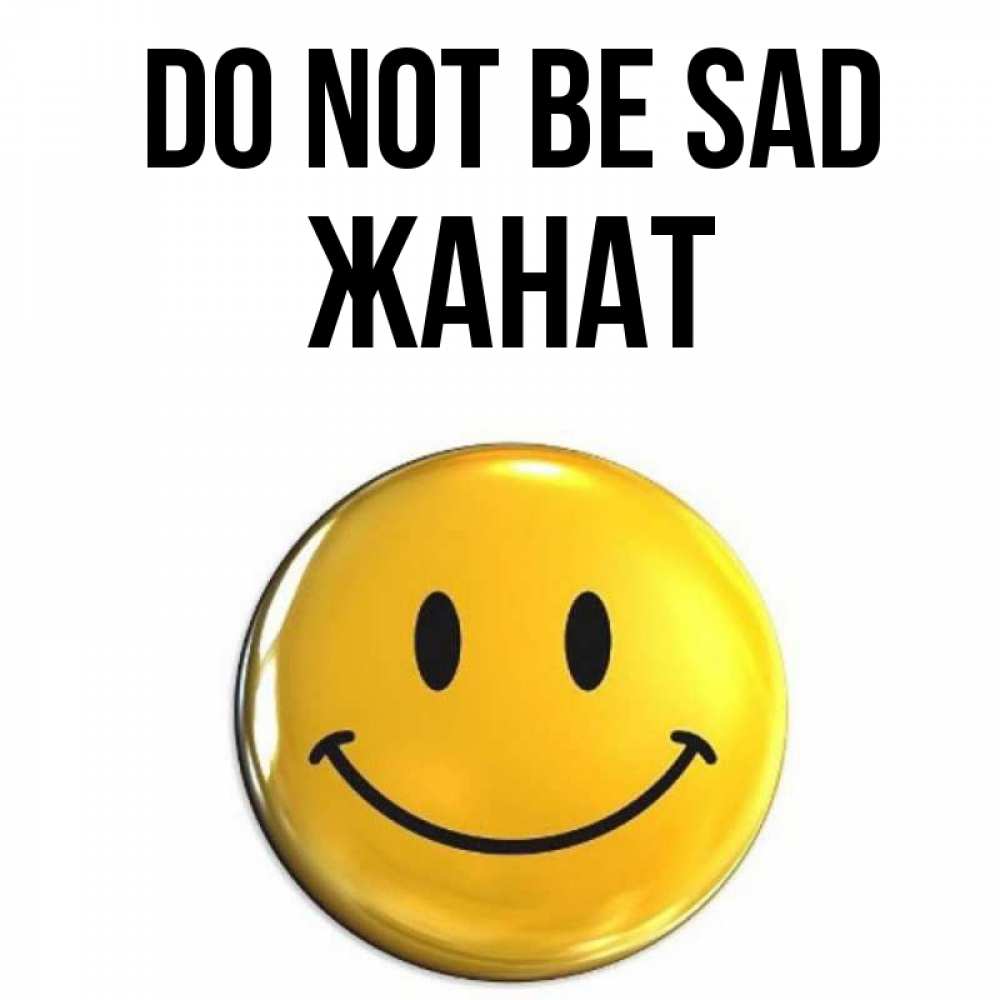 Greetings card с именем, Жанат Do not be sad желаем всем позитива Greetings with text for free download 