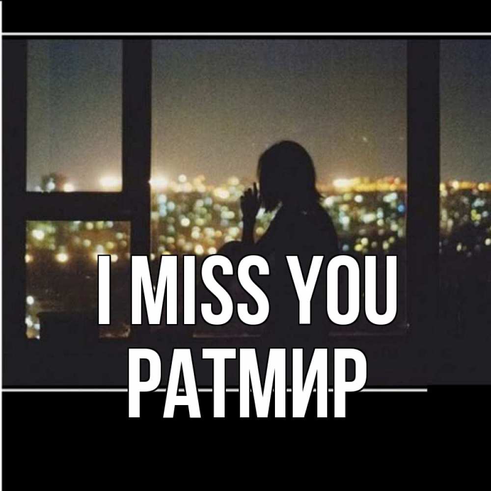 Greetings card с именем, Ратмир I miss you у окна Greetings with text for free download 