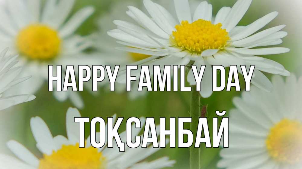 Greetings card с именем, ТОҚСАНБАЙ happy family day с днем семьи  1 Greetings with text for free download 