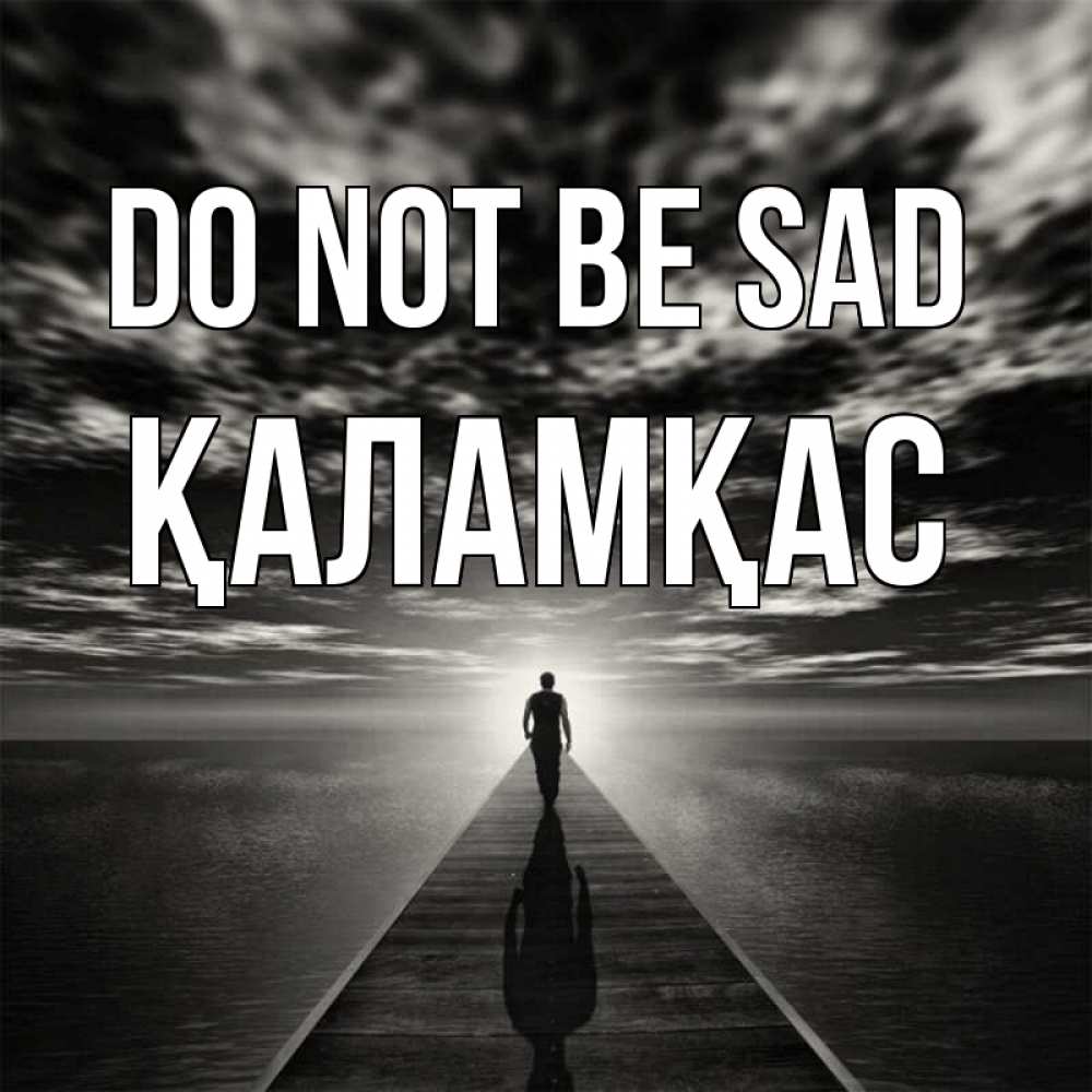 Greetings card с именем, ҚАЛАМҚАС Do not be sad человек Greetings with text for free download 