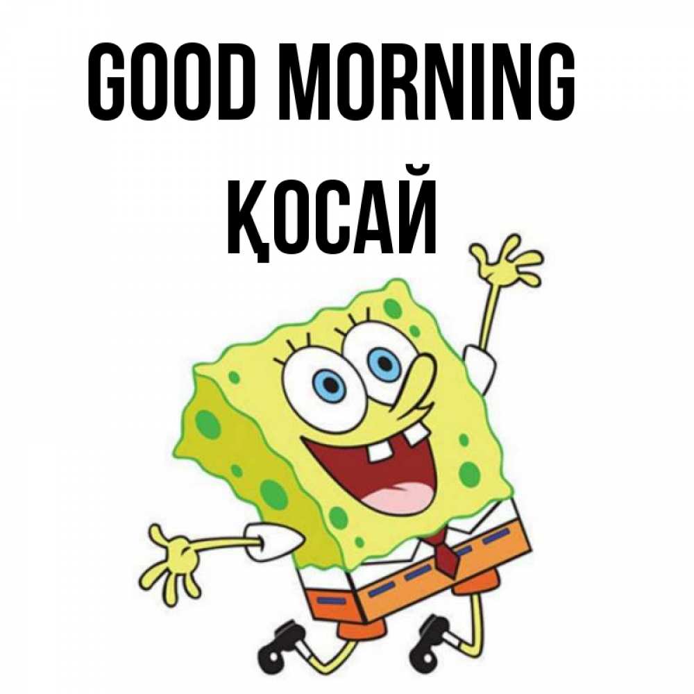 Greetings card с именем, ҚОСАЙ Good morning улыбающийся спанч Боб Greetings with text for free download 