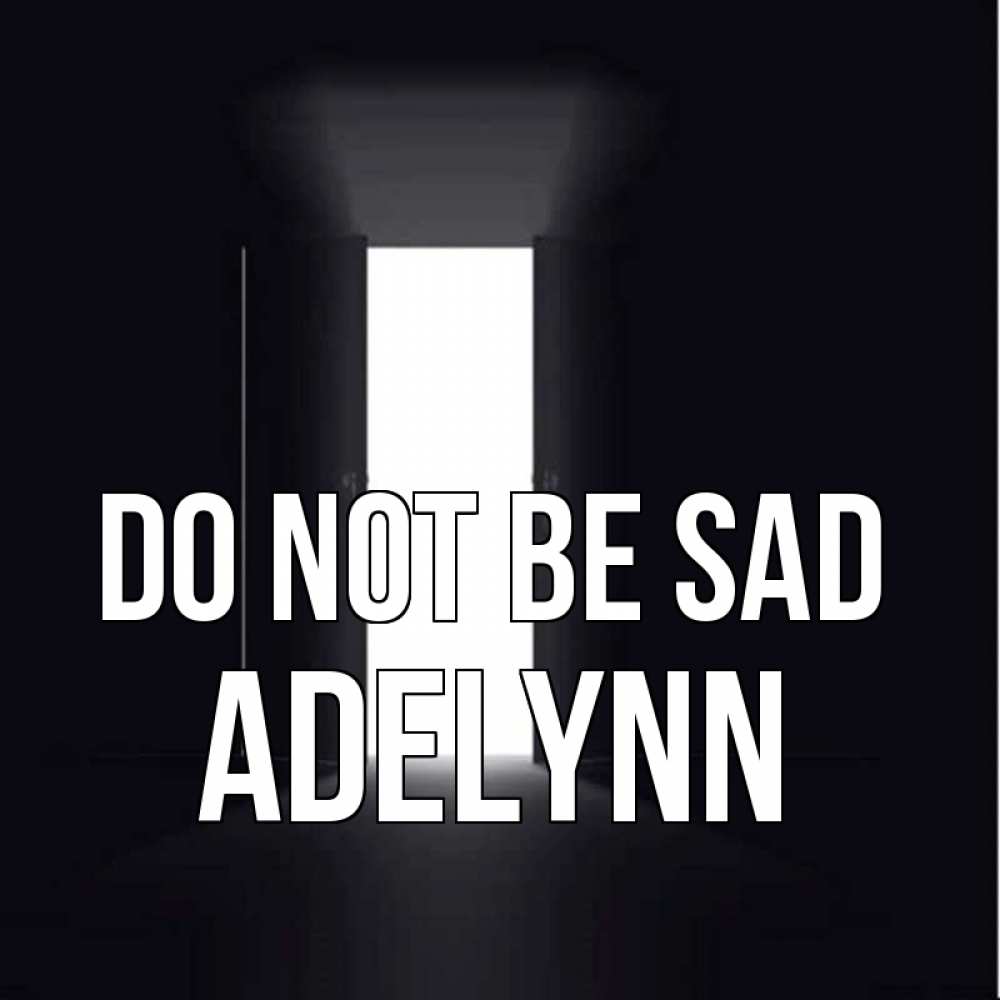 Greetings card с именем, Adelynn Do not be sad открытая дверь Greetings with text for free download 