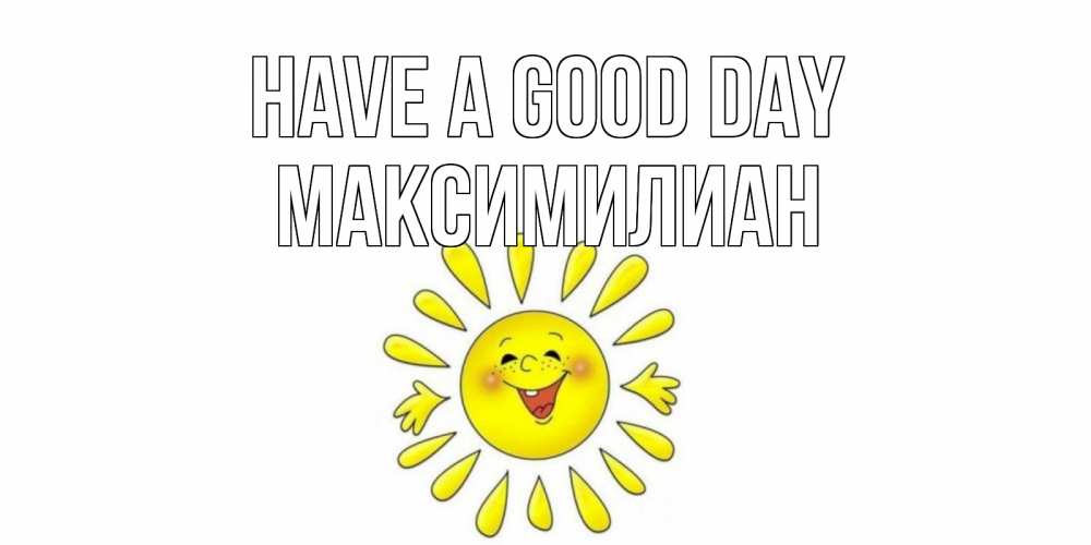 Greetings card с именем, Максимилиан Have a good day открытка на каждый день Greetings with text for free download 